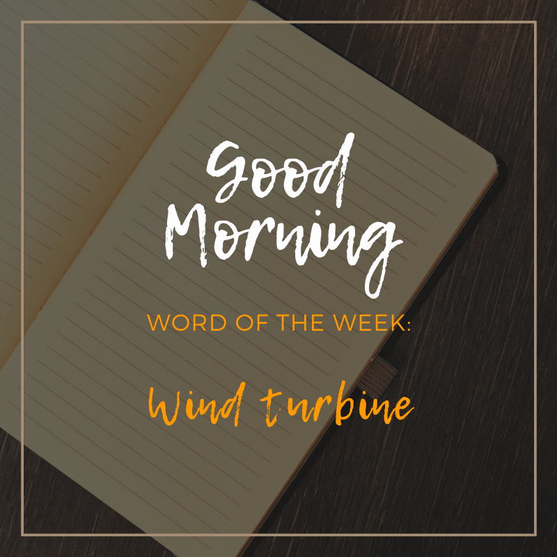 The word of this week is: wind turbine!